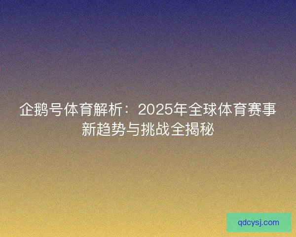 企鹅号体育解析：2025年全球体育赛事新趋势与挑战全揭秘